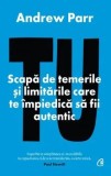 Tu. Scapa de temerile si limitarile care te impiedica sa fii autentic/Andrew Parr