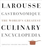 Larousse Gastronomique: The World&#039;s Greatest Culinary Encyclopedia