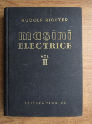 R. Richter - Mașini electrice ( Vol. II - Maș. sincronă și maș. comutatoare ) foto