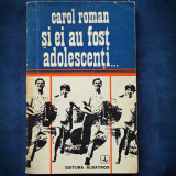 SI EI AU FOST ADOLESCENTI... CAROL ROMAN - Biografii, Memorii si Jurnale