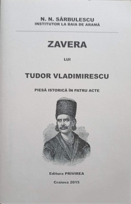 ZAVERA LUI TUDOR VLADIMIRESCU. PIESA ISTORICA IN PATRU ACTE-N.N. SARBULESCU-246758 foto