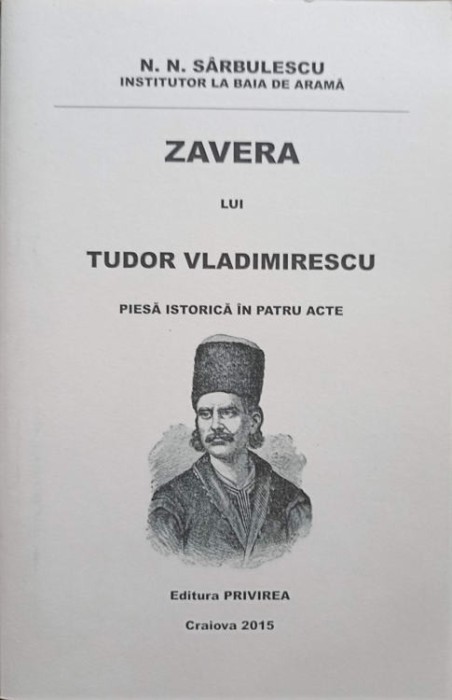 ZAVERA LUI TUDOR VLADIMIRESCU. PIESA ISTORICA IN PATRU ACTE-N.N. SARBULESCU-246758