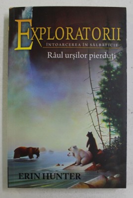 EXPLORATORII , INTOARCEREA IN SALBATICIE , RAUL URSILOR PIERDUTI de ERIN HUNTER , 2013 foto