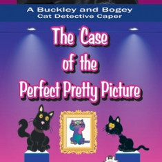 The Case of the Perfect Pretty Picture (A Buckley and Bogey Cat Detective Caper)