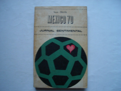 Mexico 70. Jurnal sentimental - Ioan Chirila foto