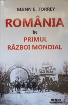 ROMANIA IN PRIMUL RAZBOI MONDIAL-GLENN E. TORREY-276793 foto