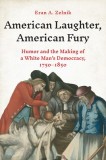 American Laughter, American Fury: Humor and the Making of a White Man's Democracy, 1750-1850