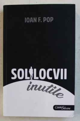 SOLILOCVII INUTILE de IOAN F . POP * LIPSA PAGINA DE TITLU foto