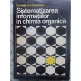SISTEMATIZAREA INFORMATIILOR IN CHIMIA ORGANICA-GEORGETA LAZARESCU-227272
