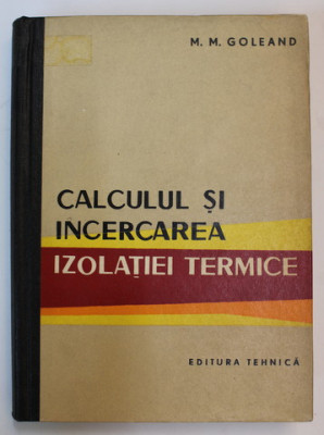 CALCULUL SI INCERCAREA IZOLATIEI TERMICE de M.M. GOLEAND , 1963 foto