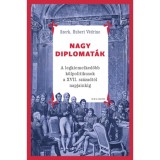Nagy diplomat&aacute;k - A legkiemelkedőbb k&uuml;lpolitikusok a XVII. sz&aacute;zadt&oacute;l napjainkig