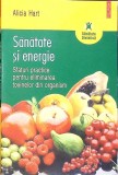 SANATATE SI ENERGIE. SFATURI PRACTICE PENTRU ELIMINAREA TOXINELOR DIN ORGANISM-ALICIA HART-264912