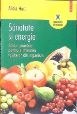 SANATATE SI ENERGIE. SFATURI PRACTICE PENTRU ELIMINAREA TOXINELOR DIN ORGANISM-ALICIA HART-264912