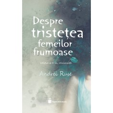 Despre tristetea femeilor frumoase &ndash; Andrei Ruse
