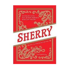 Sherry : A Modern Guide to the Wine World's Best-Kept Secret, with Cocktails and Recipes