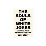 The Souls of White Jokes: How Racist Humor Fuels White Supremacy