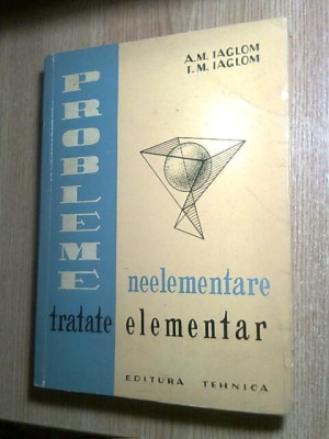 Probleme neelementare tratate elementar - A.M. Iaglom; I.M. Iaglom (1962) foto