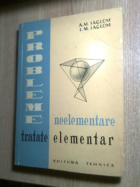 Probleme neelementare tratate elementar - A.M. Iaglom; I.M. Iaglom (1962)