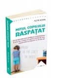 Mitul copilului rasfatat. De la educatia prin pedepse si recompense la arta de a creste un copil cu stima de sine, responsabil si empatic cu cei din j