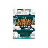 The Urban Prepper's Guide: How to Prepare Your Home for the Next Crisis