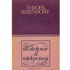 Theofil Simenschy - Un dictionar al intelepciunii - Cugetari antice si moderne vol. IV - 114616