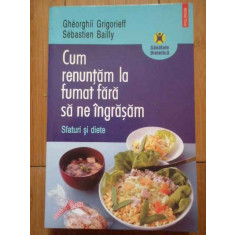 Cum Renuntam La Fumat Fara Sa Ne Ingrasam Sfaturi Si Diete - Gheorghii Grigorieff Sebastien Bailly ,297037