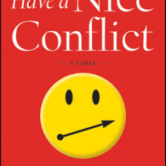 Have a Nice Conflict: How to Find Success and Satisfaction in the Most Unlikely Places