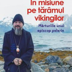 In misiune pe taramul vikingilor. Marturiile unui episcop pelerin - Macarie Dragoi