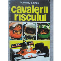 CAVALERII RISCULUI. PILOTI, MASINI SI CURSE CELEBRE-DUMITRU LAZAR