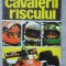 CAVALERII RISCULUI. PILOTI, MASINI SI CURSE CELEBRE-DUMITRU LAZAR-232553