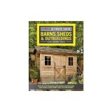 Ultimate Guide: Barns, Sheds &amp; Outbuildings, Updated 4th Edition: Step-By-Step Building and Design Instructions Plus Plans to Build More Than 100 Outb