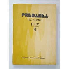PREDAREA LA CLASELE I- IV , CULEGERE DE REFERATE , VOLUMUL 4 , 1987
