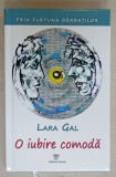 PRIN FURTUNA BARBATILOR , VOLUMUL II : O IUBIRE INCOMODA de LARA GAL , 2019 , DEDICATIE *