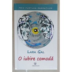 PRIN FURTUNA BARBATILOR , VOLUMUL II : O IUBIRE INCOMODA de LARA GAL , 2019 , DEDICATIE *