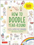 How to Doodle Year-Round: Cute &amp; Super Easy Drawings for Holidays, Celebrations and Special Events - With Over 1000 Drawings