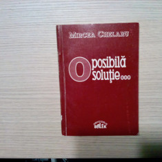 O POSIBILA SOLUTIE - Mircea Chelaru -1993, 107 p.+ anexe; tiraj: 5000 ex.