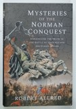 MYSTERIES OF THE NORMAN CONQUEST by ROBERT ALLRED , 2022 * TEXT IN LIMBA ENGLEZA