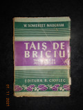 W. SOMERSET MAUGHAM - TAIS DE BRICIU (editie veche, traducere de Jul. Giurgea)