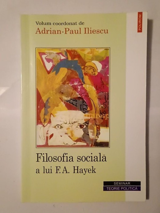 Adrian-Paul Iliescu (coord.) - Filosofia socială a lui F. A. Hayek