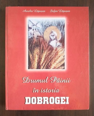 Aurelia Lăpușan; Ștefan Lăpușan - Drumul P&amp;acirc;inii &amp;icirc;n istoria Dobrogei foto