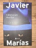 Cand eram muritor Roman Javier Marias Editura Univers An 2009 Format 20x13 Carti Beletristica