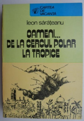 Oameni... de la Cercul Polar la Tropice &amp;ndash; Leon Sarateanu foto