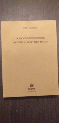 GLAOCON SAU PRESTIGIUL ARTISTULUI IN CETATEA IDEALA - HENRY MAVRODIN foto