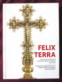 FELIX TERRA -Istorie si arta ecleziastica in Episcopia Romano-Catolica de Oradea, 2017