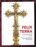 FELIX TERRA - Istorie si arta ecleziastica in Episcopia Romano-Catolica de Oradea, 2017