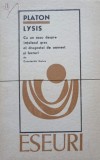 LYSIS. CU UN ESEU DESPRE INTELESUL GREC AL DRAGOSTEI DE OAMENI SI LUCRURI DE C. NOICA-PLATON-276139