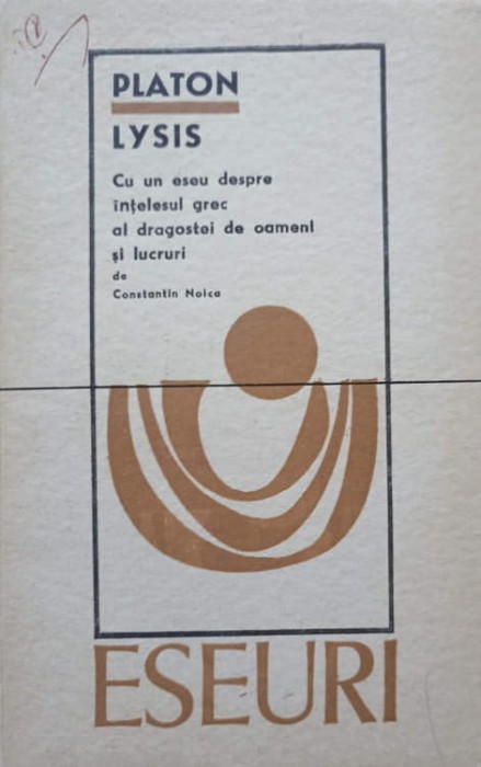 LYSIS. CU UN ESEU DESPRE INTELESUL GREC AL DRAGOSTEI DE OAMENI SI LUCRURI DE C. NOICA-PLATON-276139