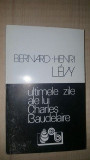 Ultimele zile ale lui Charles Baudelaire- Bernard-Henri Levy