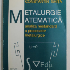 METALURGIE MATEMATICA , ANALIZA NESTANDARD A PROCESELOR METALURGICE de CONSTANTIN GHITA , 1995
