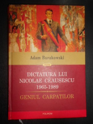 Adam Burakowski - Dictatura lui Nicolae Ceausescu 1965-1989 foto